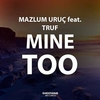 Mazlum Uruç Feat. Truf - Mine Too Ringtone Download Free MP3