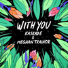 Kaskade & Meghan Trainor - With You Ringtone Download Free MP3